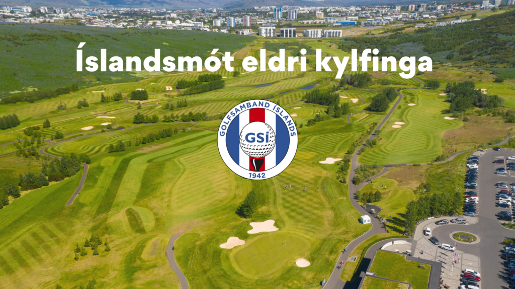 Íslandsmót eldri kylfinga 2024 – skráningu lýkur á miðnætti miðvikudaginn 12. júní
